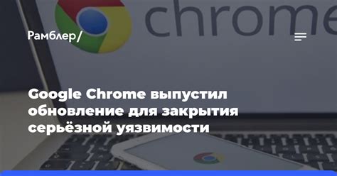 Обновление Google Chrome для исправления автоматического закрытия